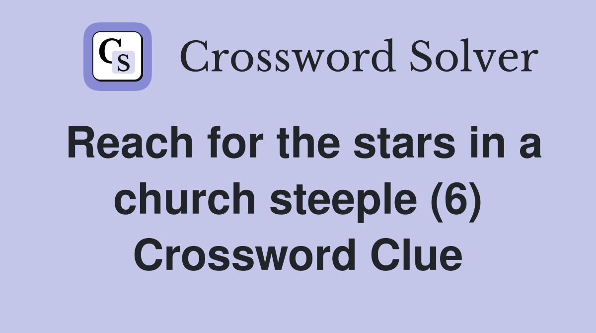 Reach for the stars in a church steeple (6) Crossword Clue