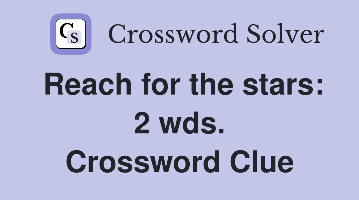 Reach for the stars: 2 wds. Crossword Clue