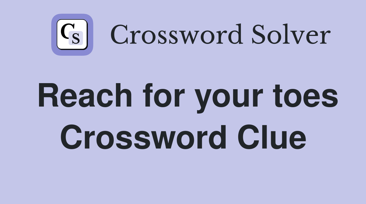 Reach for your toes Crossword Clue
