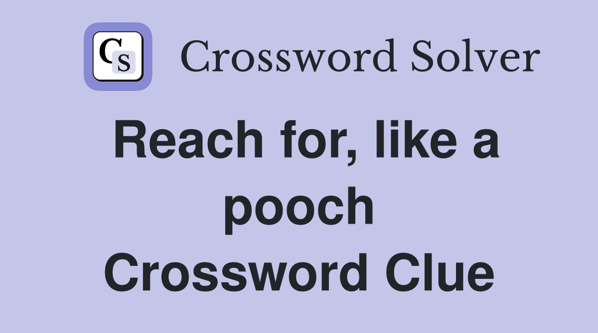 Reach for, like a pooch Crossword Clue