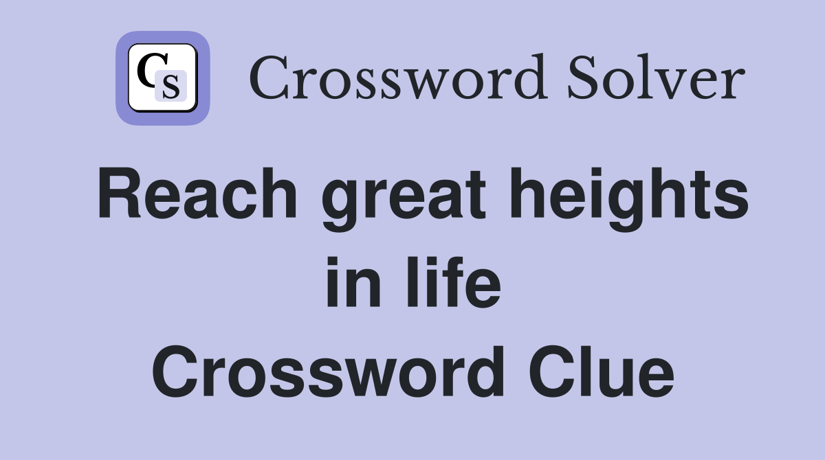 Reach great heights in life Crossword Clue