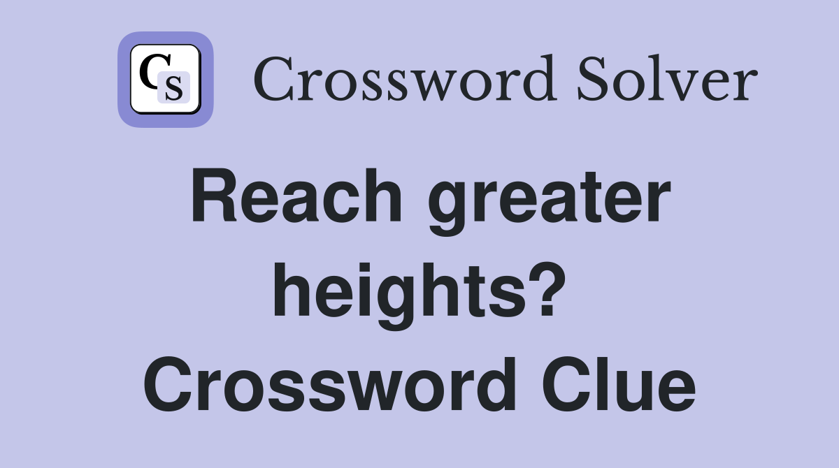 Reach greater heights? Crossword Clue