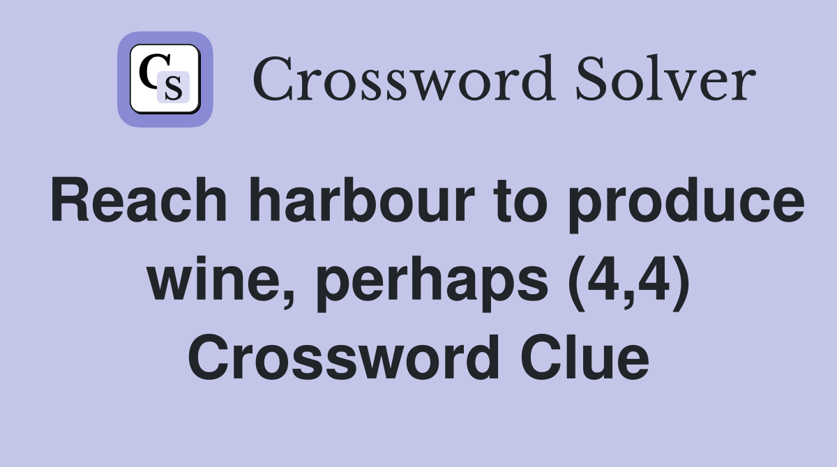 Reach harbour to produce wine, perhaps (4,4) Crossword Clue