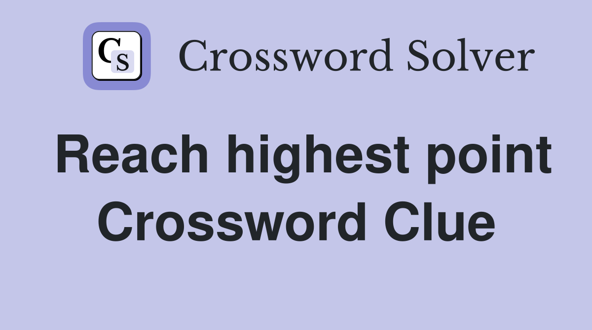 Reach highest point Crossword Clue