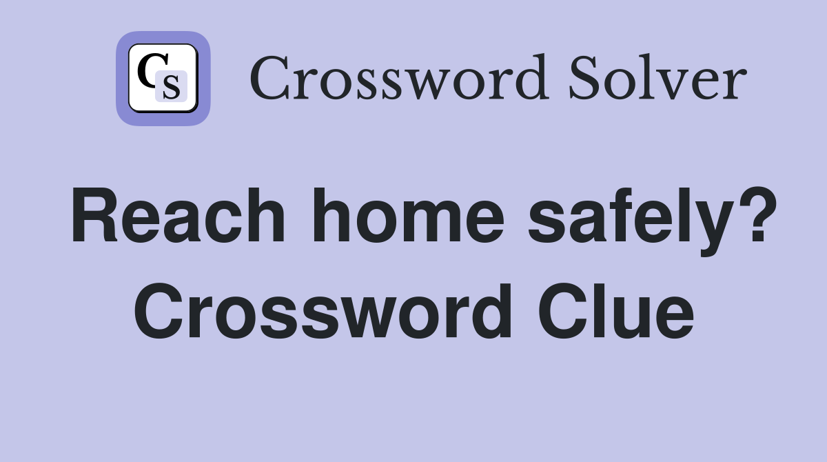 Reach home safely? Crossword Clue