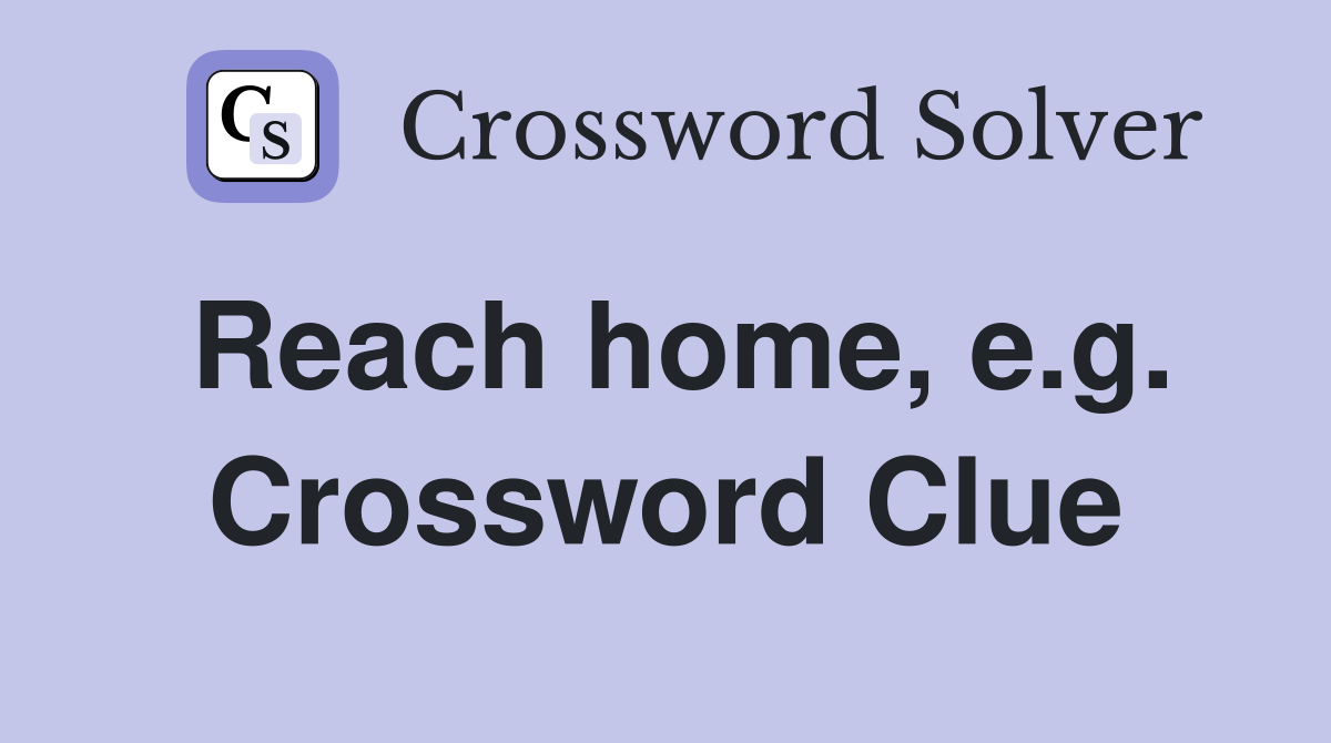 Reach home, e.g. Crossword Clue