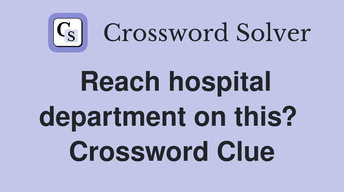 Reach hospital department on this?  Crossword Clue