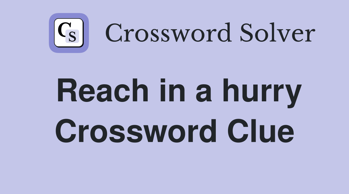 Reach in a hurry Crossword Clue