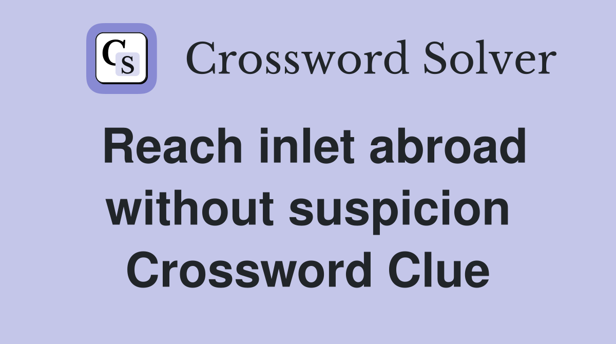 Reach inlet abroad without suspicion Crossword Clue