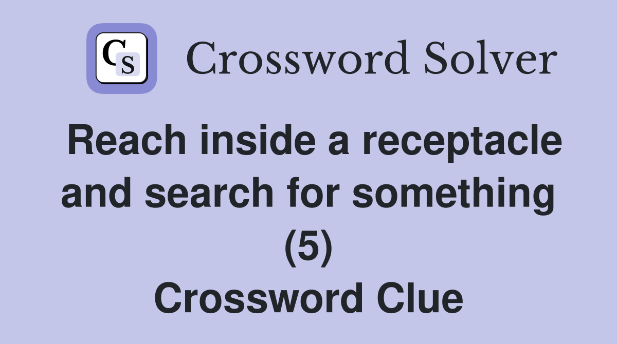 Reach inside a receptacle and search for something (5) Crossword Clue