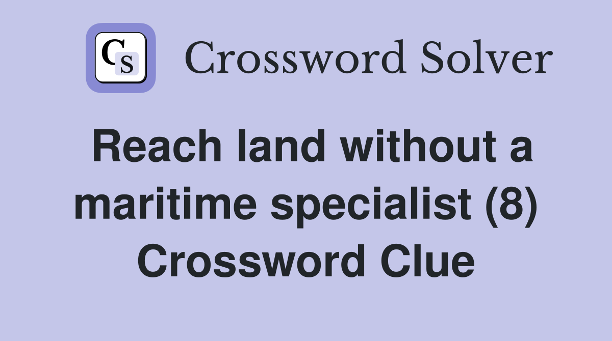 Reach land without a maritime specialist (8) Crossword Clue