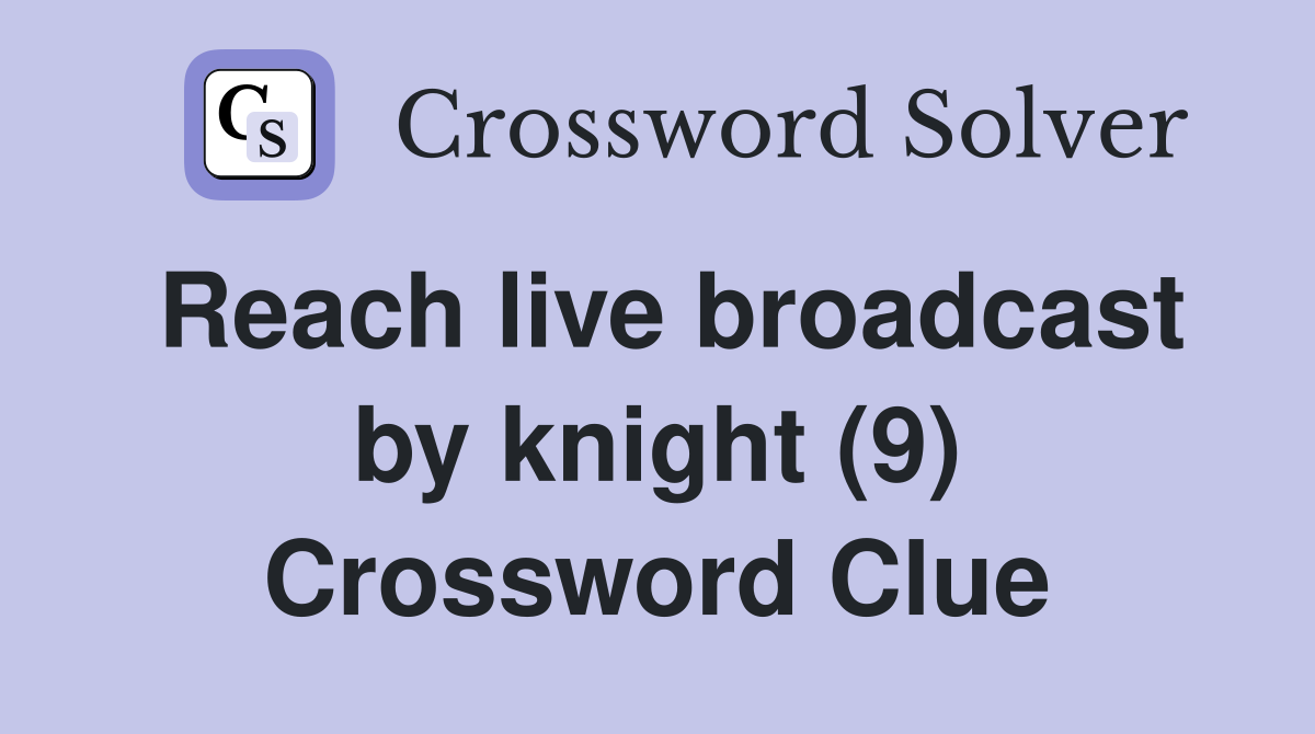 Reach live broadcast by knight (9) Crossword Clue