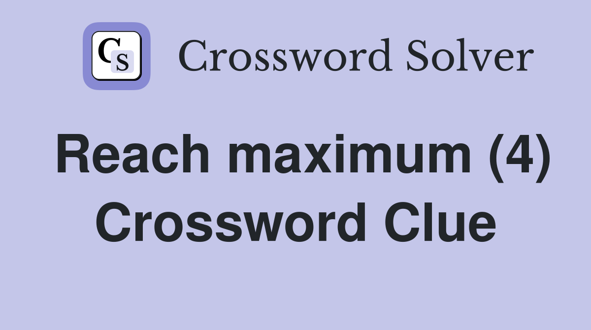 Reach maximum (4) Crossword Clue