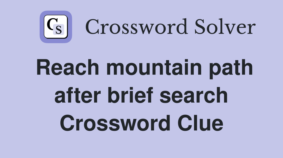 Reach mountain path after brief search Crossword Clue