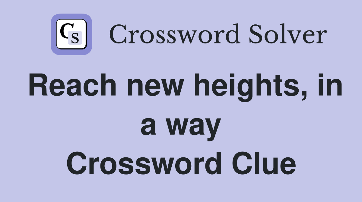 Reach new heights, in a way Crossword Clue