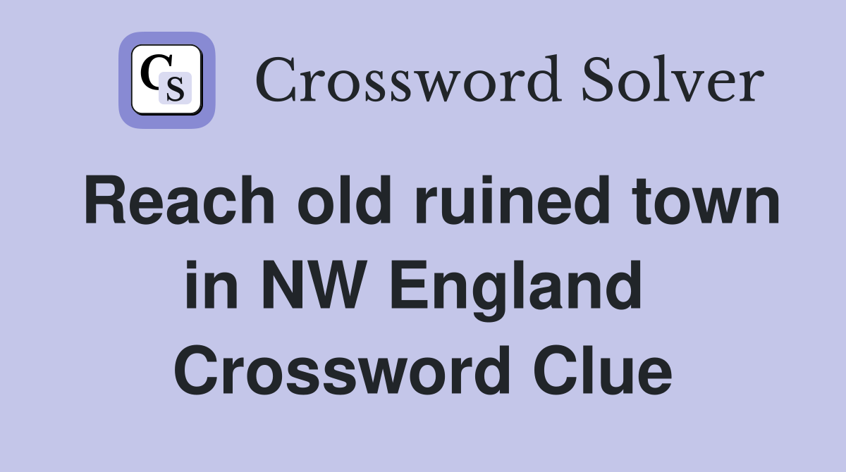 Reach old ruined town in NW England  Crossword Clue