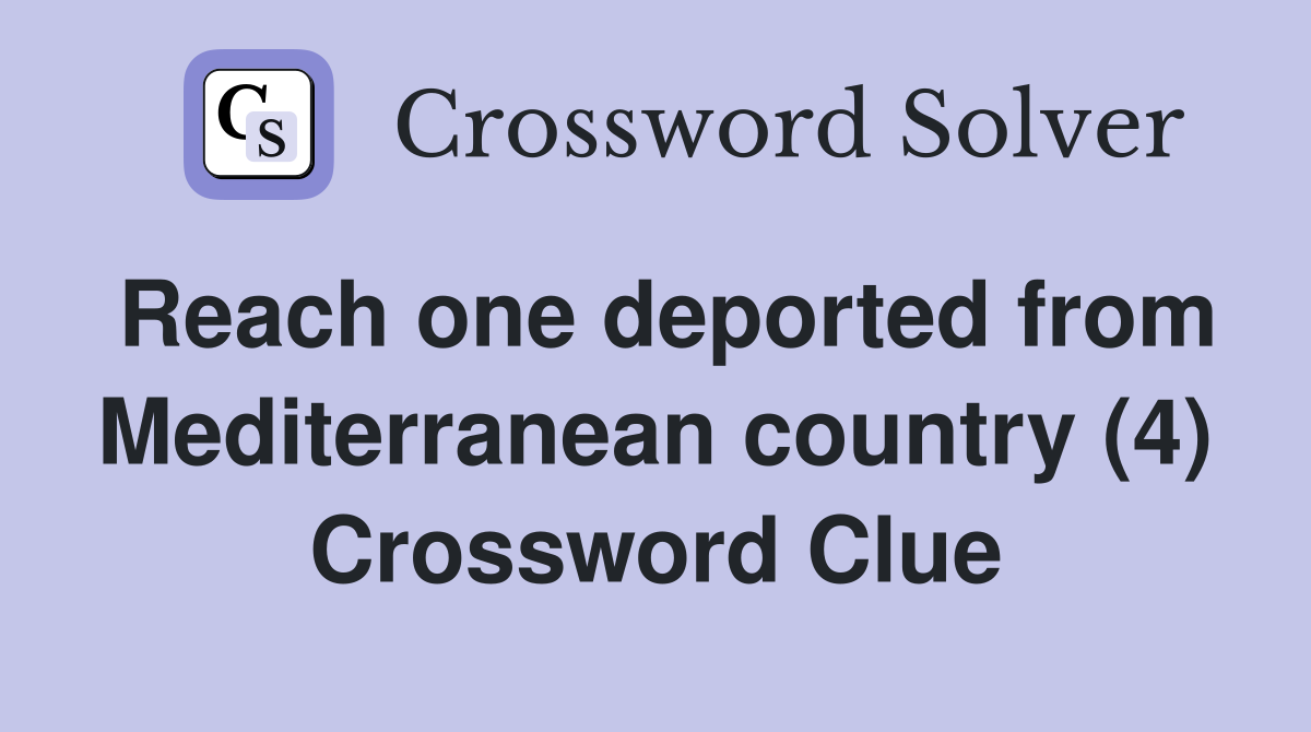 Reach one deported from Mediterranean country (4) Crossword Clue