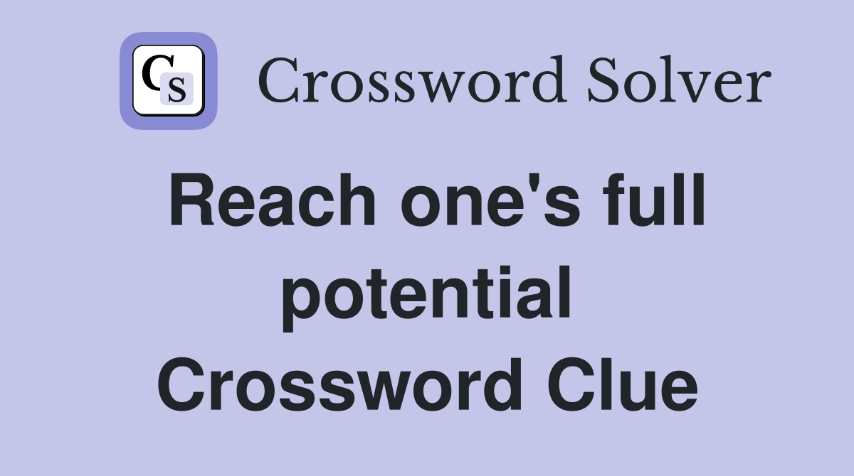 Reach one's full potential Crossword Clue