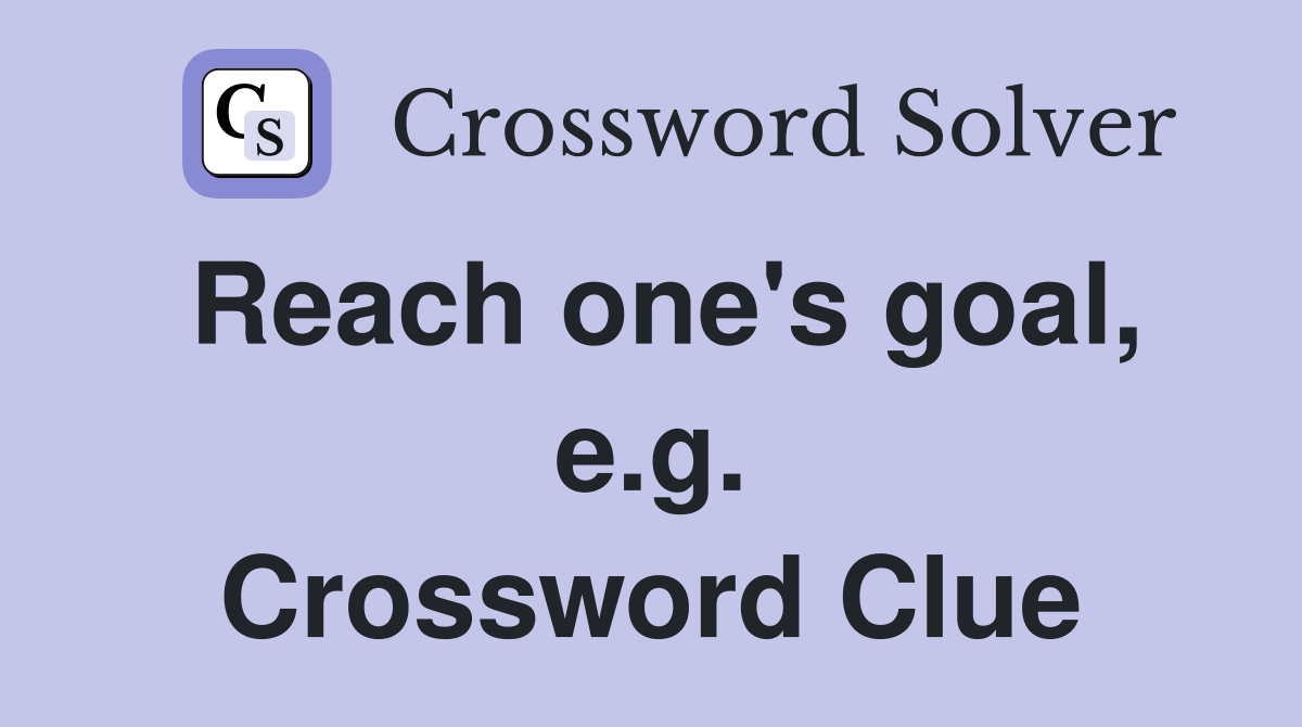 Reach one's goal, e.g. Crossword Clue
