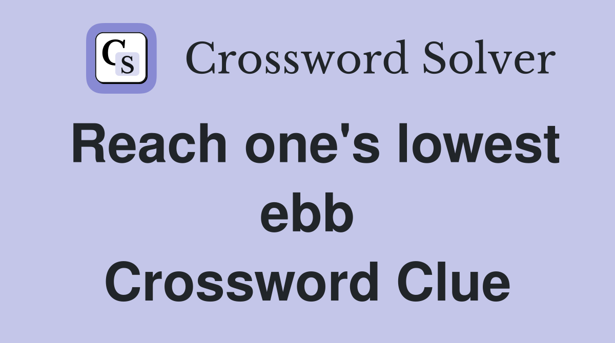 Reach one's lowest ebb Crossword Clue