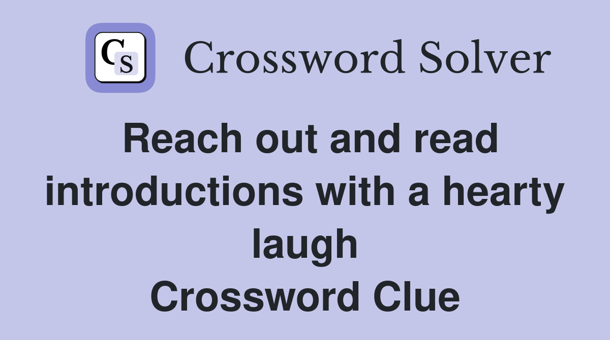 Reach out and read introductions with a hearty laugh Crossword Clue