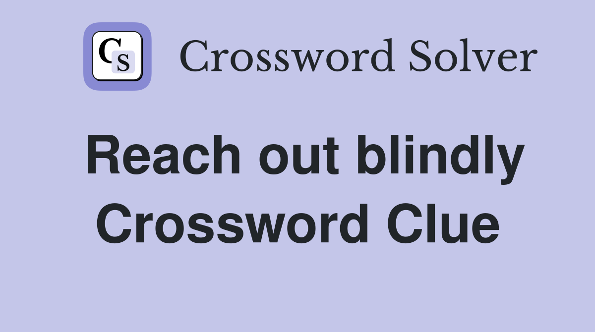 Reach out blindly Crossword Clue