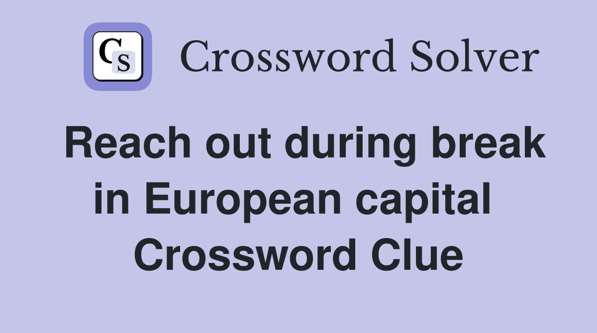 Reach out during break in European capital  Crossword Clue