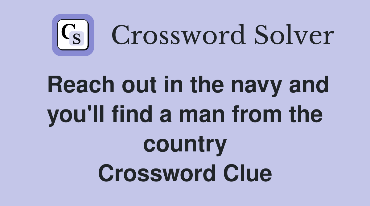 Reach out in the navy and you'll find a man from the country Crossword Clue