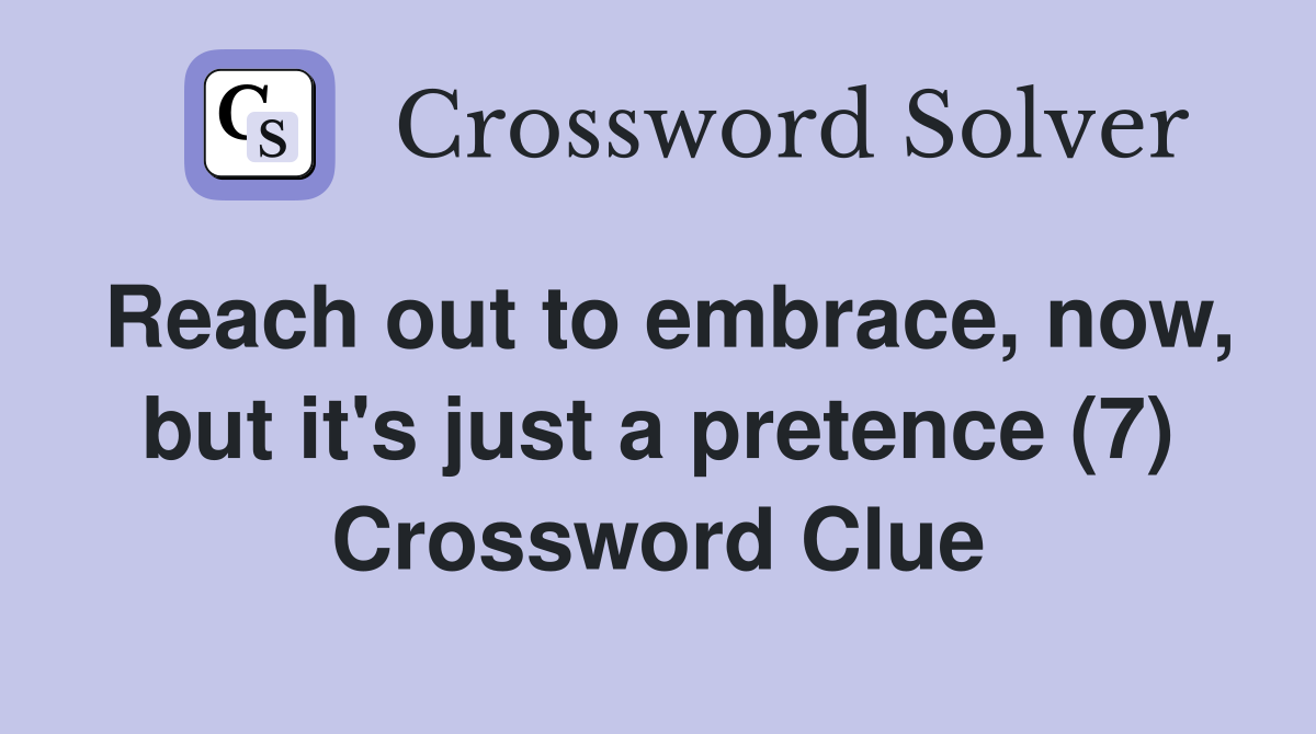 Reach out to embrace, now, but it's just a pretence (7) Crossword Clue