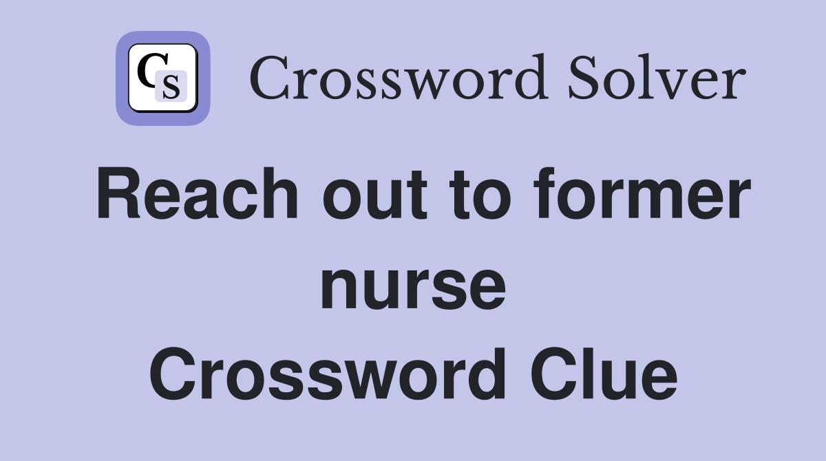 Reach out to former nurse Crossword Clue