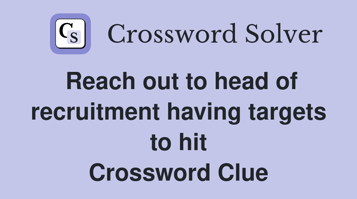 Reach out to head of recruitment having targets to hit Crossword Clue