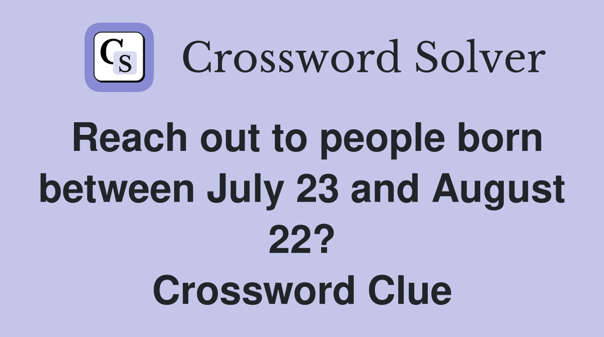 Reach out to people born between July 23 and August 22? Crossword Clue