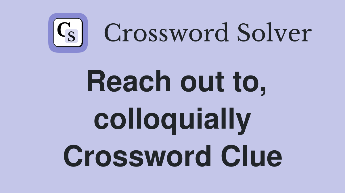 Reach out to, colloquially Crossword Clue