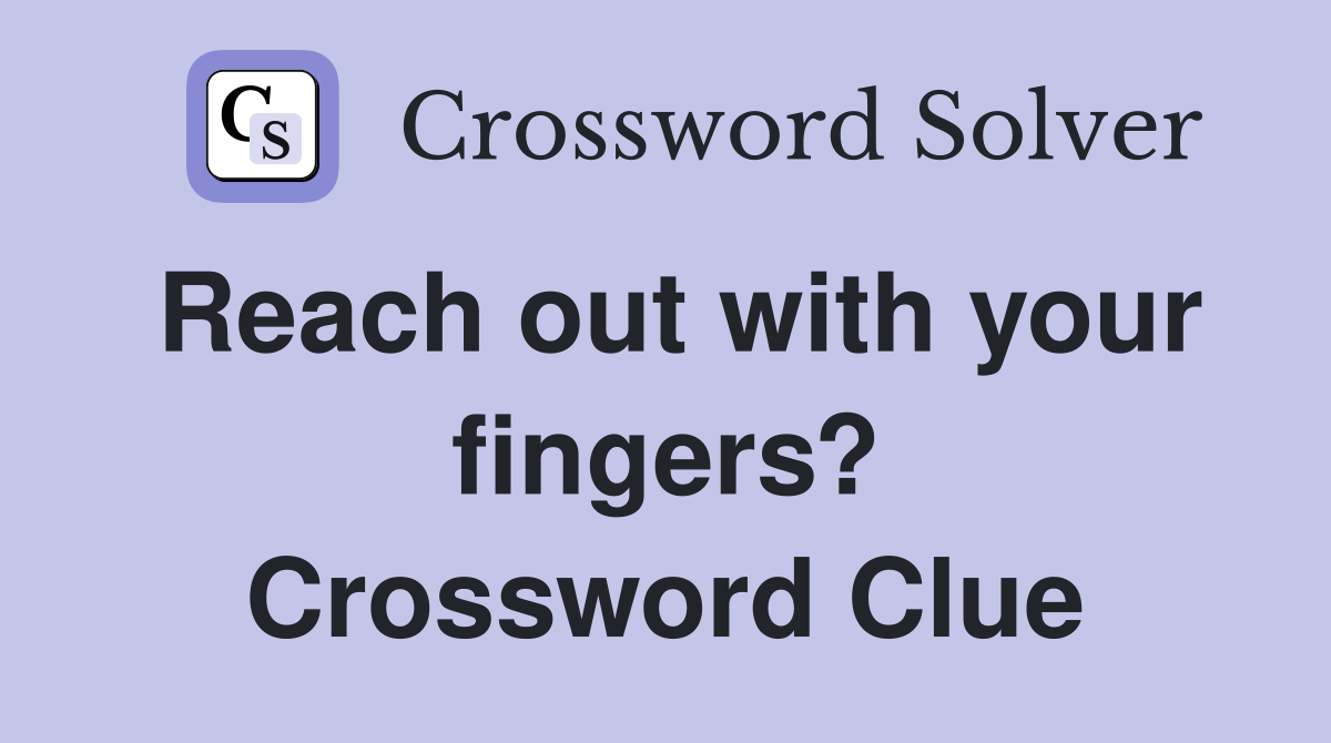 Reach out with your fingers? Crossword Clue