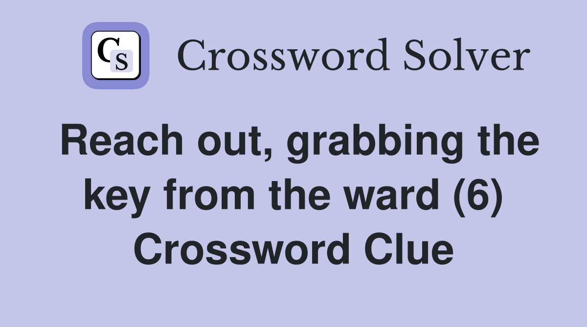 Reach out, grabbing the key from the ward (6) Crossword Clue