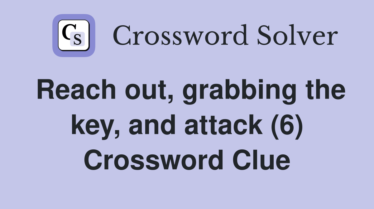 Reach out, grabbing the key, and attack (6) Crossword Clue