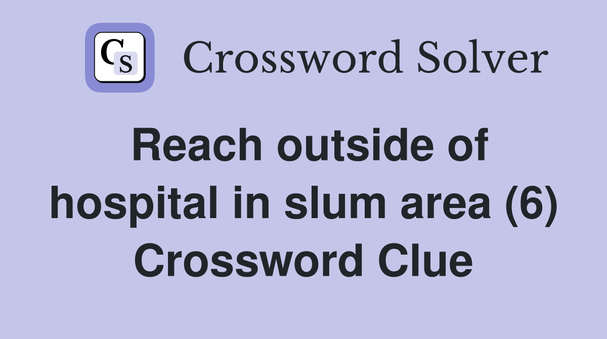 Reach outside of hospital in slum area (6) Crossword Clue
