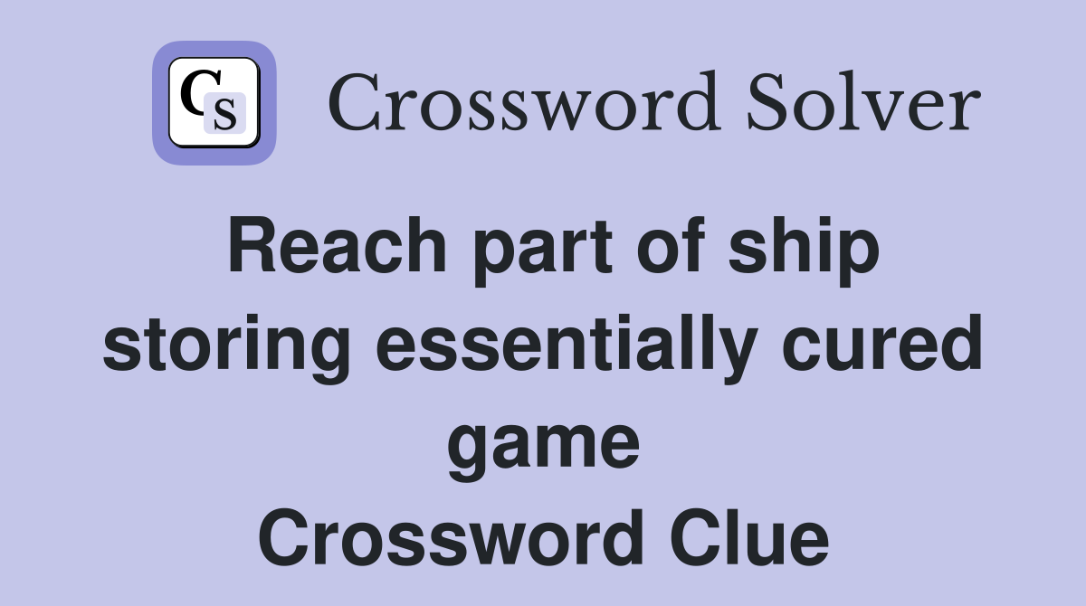 Reach part of ship storing essentially cured game Crossword Clue