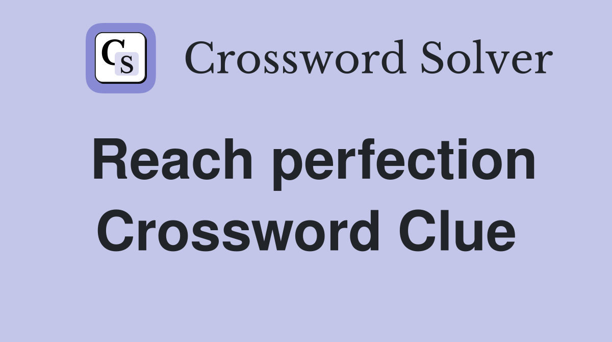 Reach perfection Crossword Clue