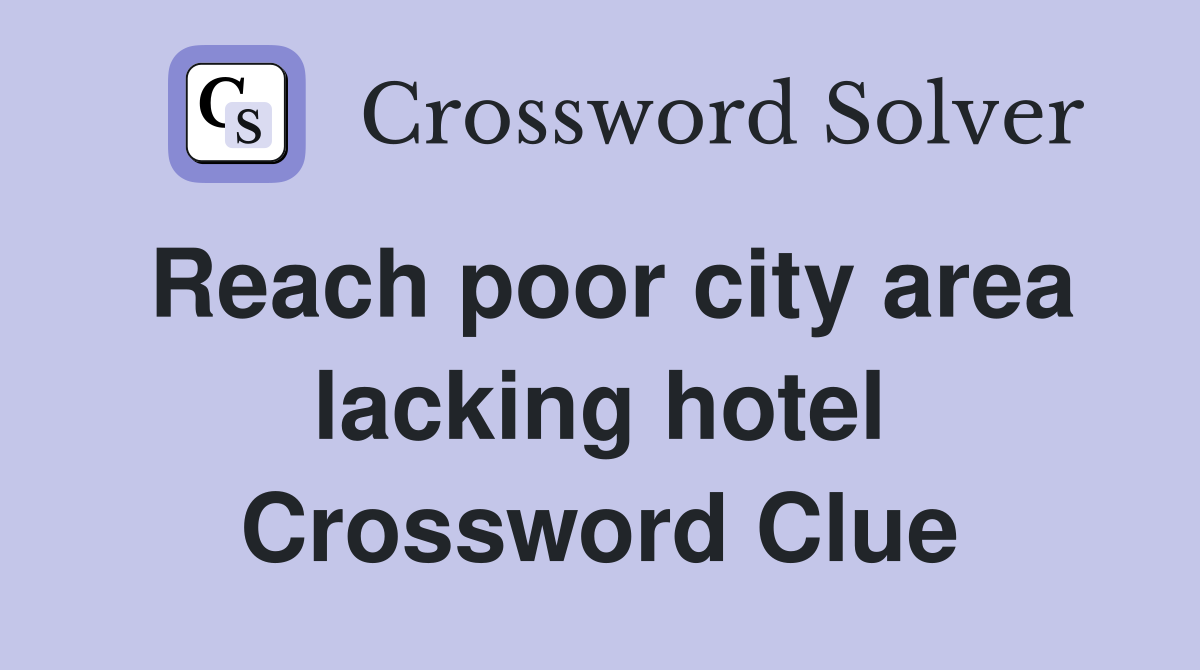 Reach poor city area lacking hotel Crossword Clue
