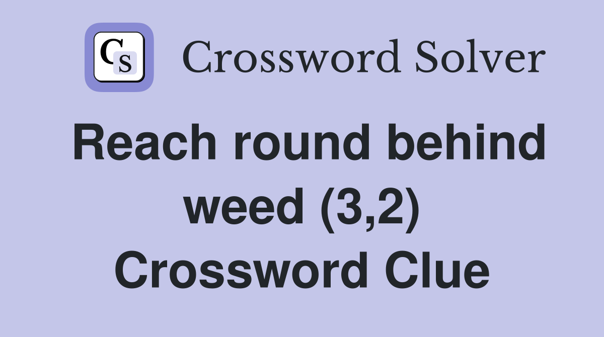 Reach round behind weed (3,2) Crossword Clue