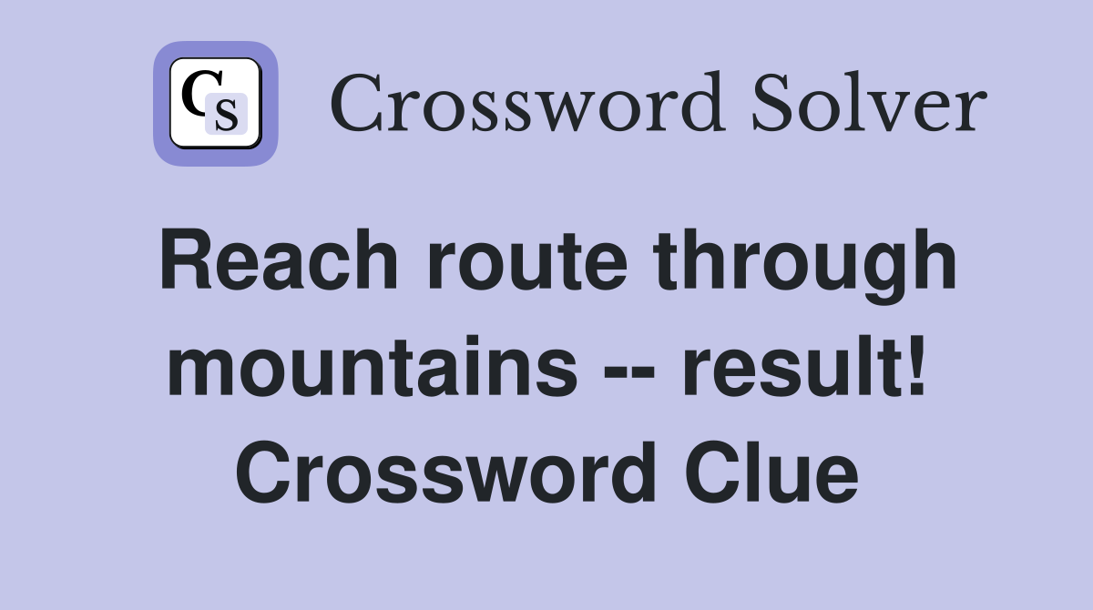 Reach route through mountains -- result! Crossword Clue