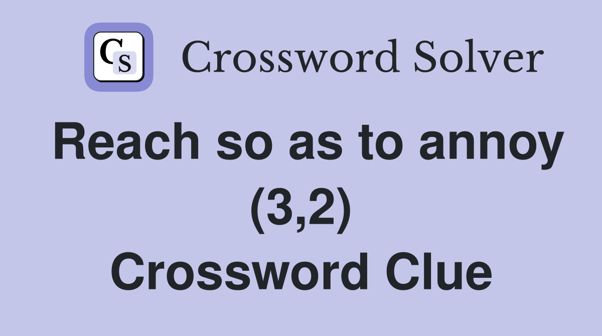 Reach so as to annoy (3,2) Crossword Clue