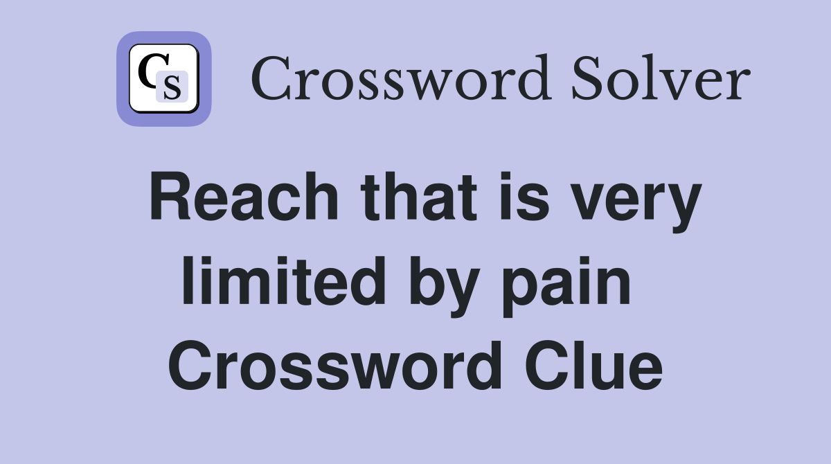 Reach that is very limited by pain  Crossword Clue