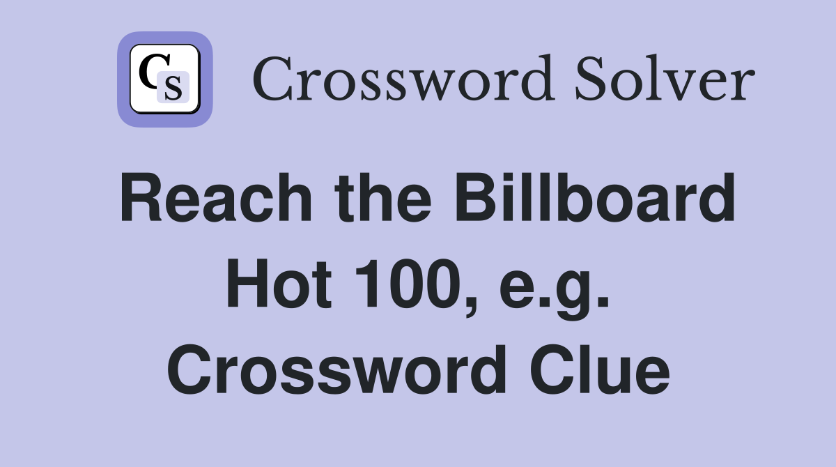Reach the Billboard Hot 100, e.g. Crossword Clue