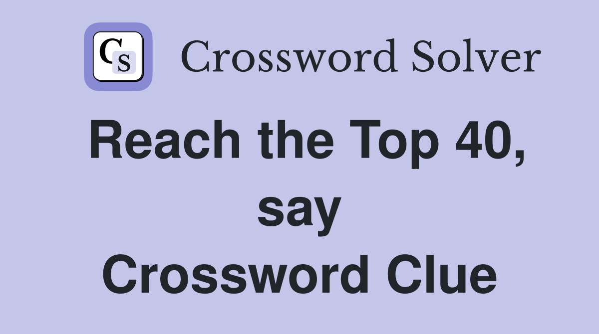 Reach the Top 40, say Crossword Clue