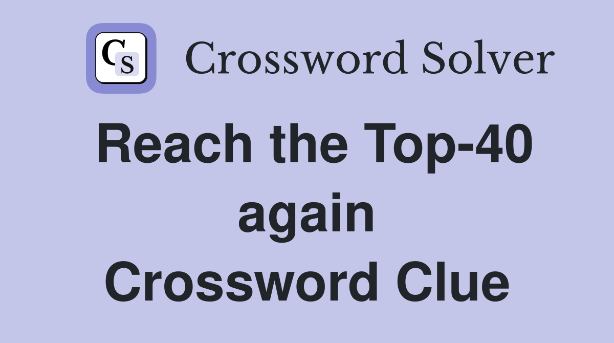 Reach the Top-40 again Crossword Clue