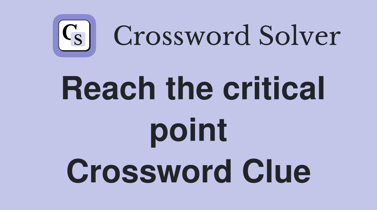 Reach the critical point Crossword Clue