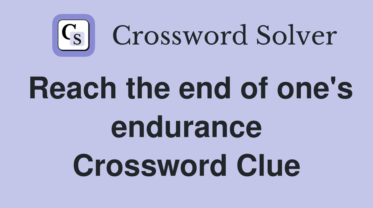 Reach the end of one's endurance Crossword Clue