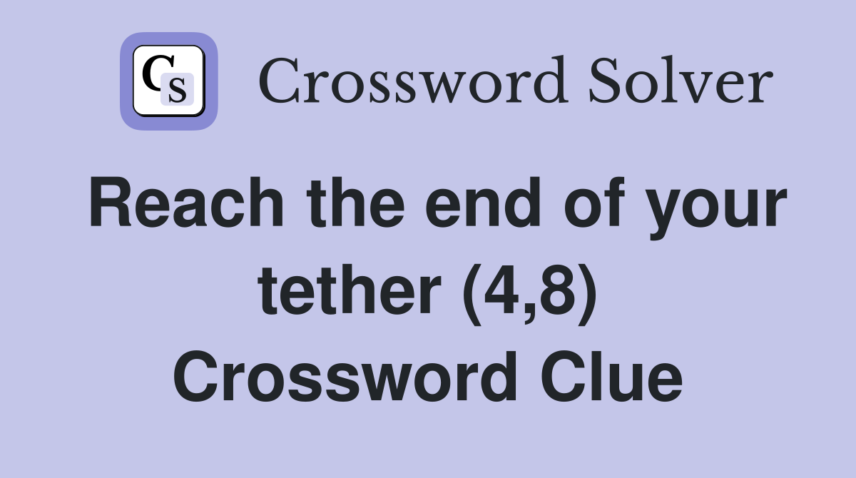 Reach the end of your tether (4,8) Crossword Clue